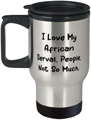Szeretem Az Afrikai Serval. Az Emberek Nem Annyira. Utazási Bögre, Afrikai Serval Macska Utazási Bögre, Király s Az
